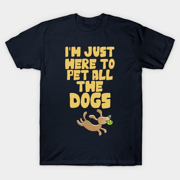 I'm Just Here To Pet All The Dogs T-Shirt by veerkun